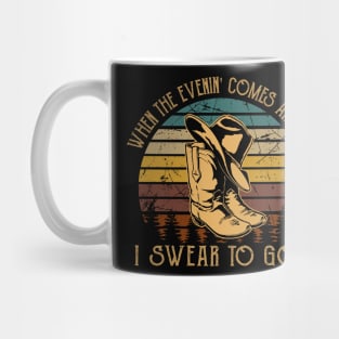 When The Evenin' Comes Around I Swear To God Boot Hat Cowboy Mug